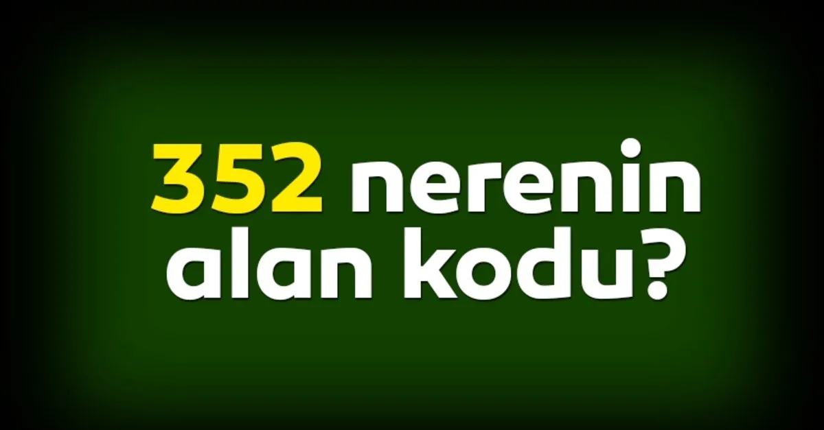 0352 Nerenin Telefon Kodu 352 Alan Kodu Nerenin Son Dakika Yasam Haberleri