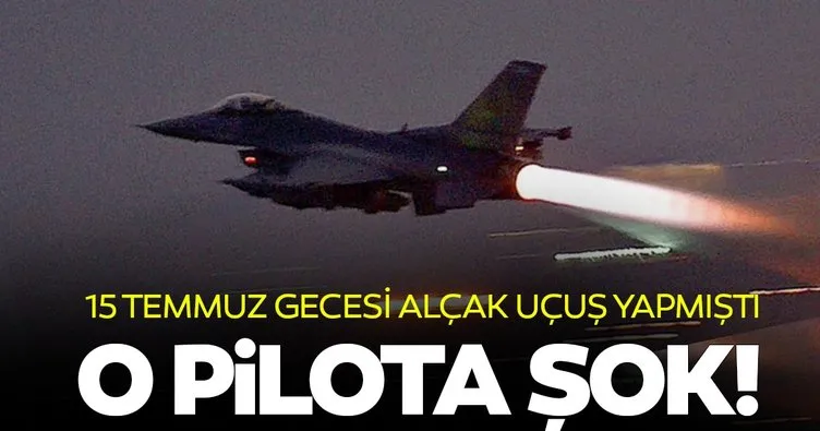 15 Temmuz’da İstanbul’da alçak uçuş yapan pilot hakkında flaş gelişme