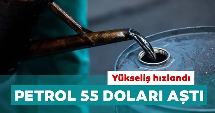 Petrolde yükseliş hızlandı: Brentin varili 55 doları aştı