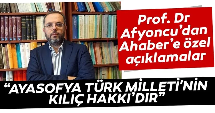 Prof. Dr. Erhan Afyoncu: Ayasofya Türk Milleti'nin kılıç hakkıdır