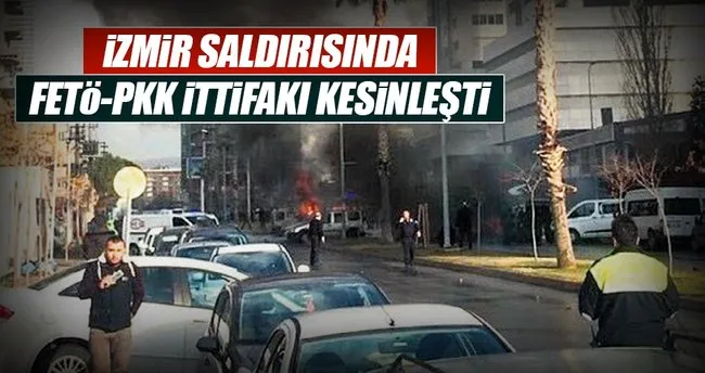 İzmir saldırısında FETÖ-PKK ittifakı kesinleşti
