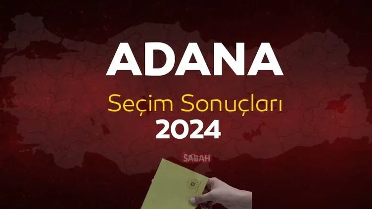 Adana seçim sonuçları! YSK Adana yerel seçim sonuçları 2024 ile partilerin oy oranları