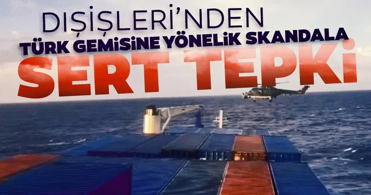 Son dakika haberi: Dışişleri Bakanlığı’ndan Türk gemisine yönelik skandal harekete sert tepki! Esefle karşılıyoruz