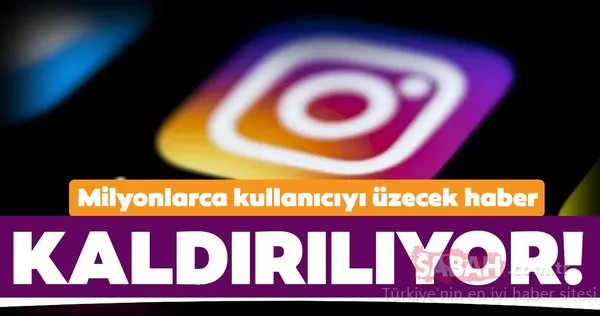 Milyonlarca Instagram kullanıcısını üzecek haber! Resmen kaldırılıyor...