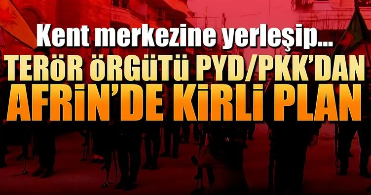 Terör örgütü PYD/PKK’dan Afrin’de kirli plan!