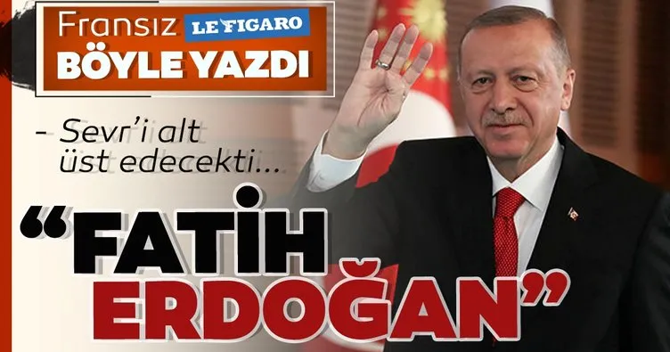 Fransız Le Figaro gazetesi Başkan Erdoğan’ı Fatih Sultan Mehmet’e benzetti