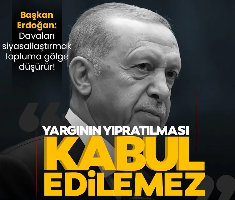 Başkan Erdoğan: Adli ve idari davaları siyasallaştırmak topluma gölge düşürecektir