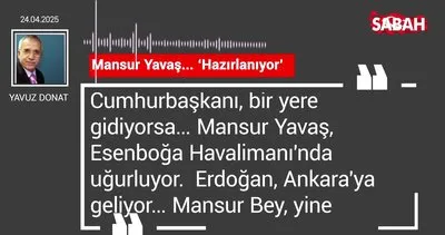 Yavuz Donat | Mansur Yavaş... ‘Hazırlanıyor’