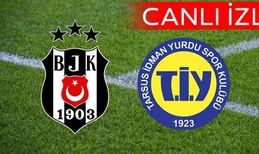 Beşiktaş Tarsus İdman Yurdu maçı CANLI İZLE! Ziraat Türkiye Kupası Beşiktaş Tarsus İdman Yurdu maçı canlı yayın kanalı BURADA!