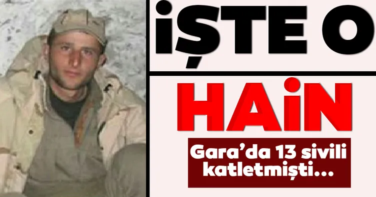 SON DAKİKA! İşte Gara’da 13 sivili katleden o hain!