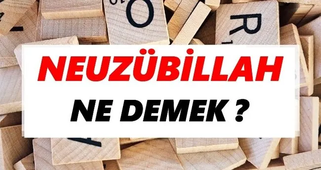 Neuzübillah Ne Demek? TDK’ya Göre Neuzübillah Sözlük Anlamı Nedir?