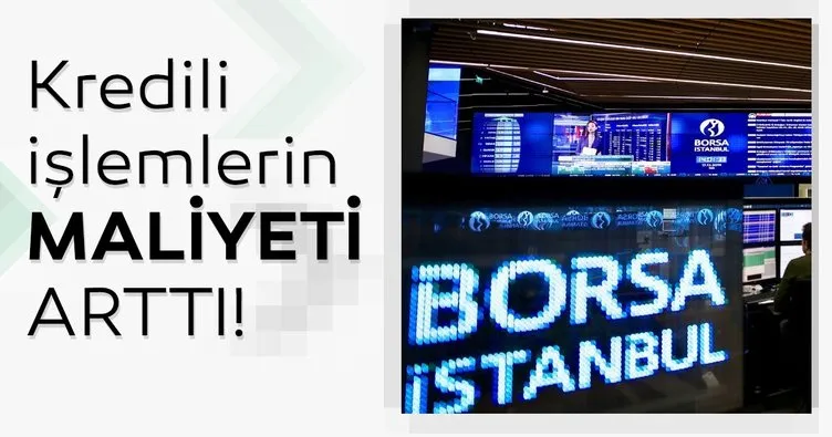 Borsa İstanbul’da kredili işlemlerin maliyeti arttı!