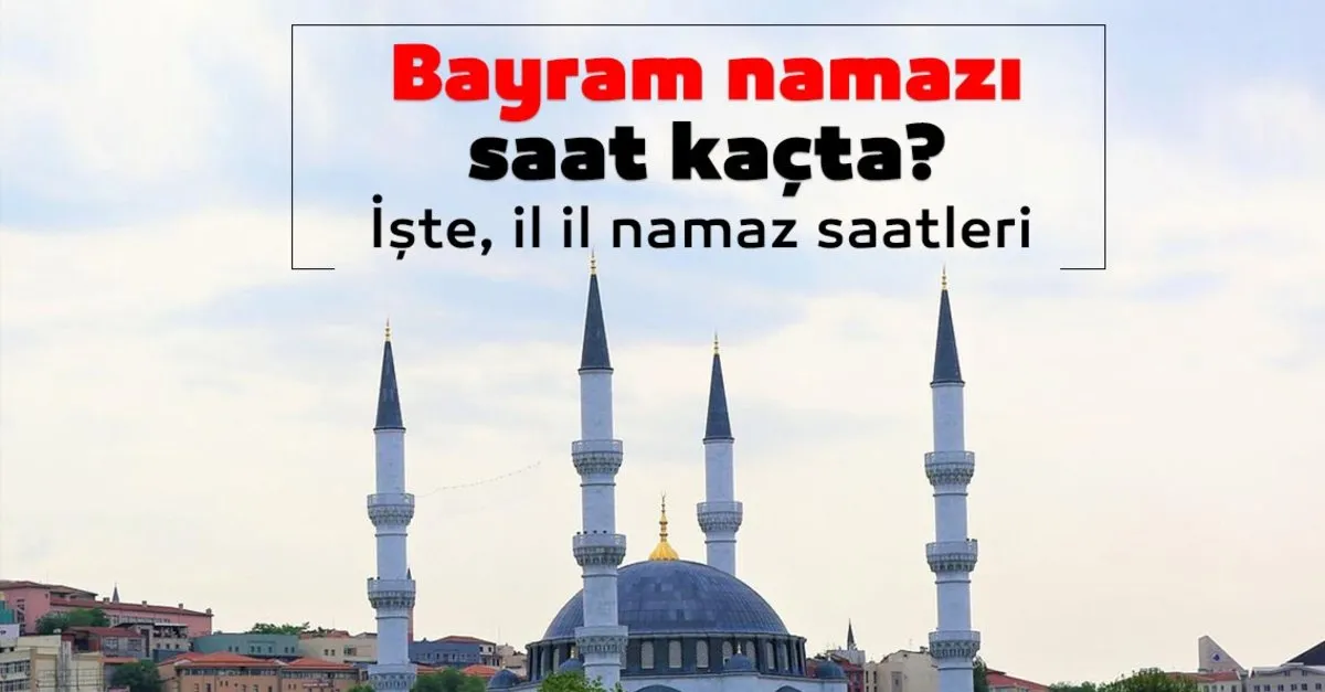 bayram namazi kacta kilinacak 2021 istanbul ankara izmir bursa antalya bayram namazi saati kacta diyanet ten son dakika kurban bayrami namazi saatleri aciklamasi geldi son dakika yasam haberleri