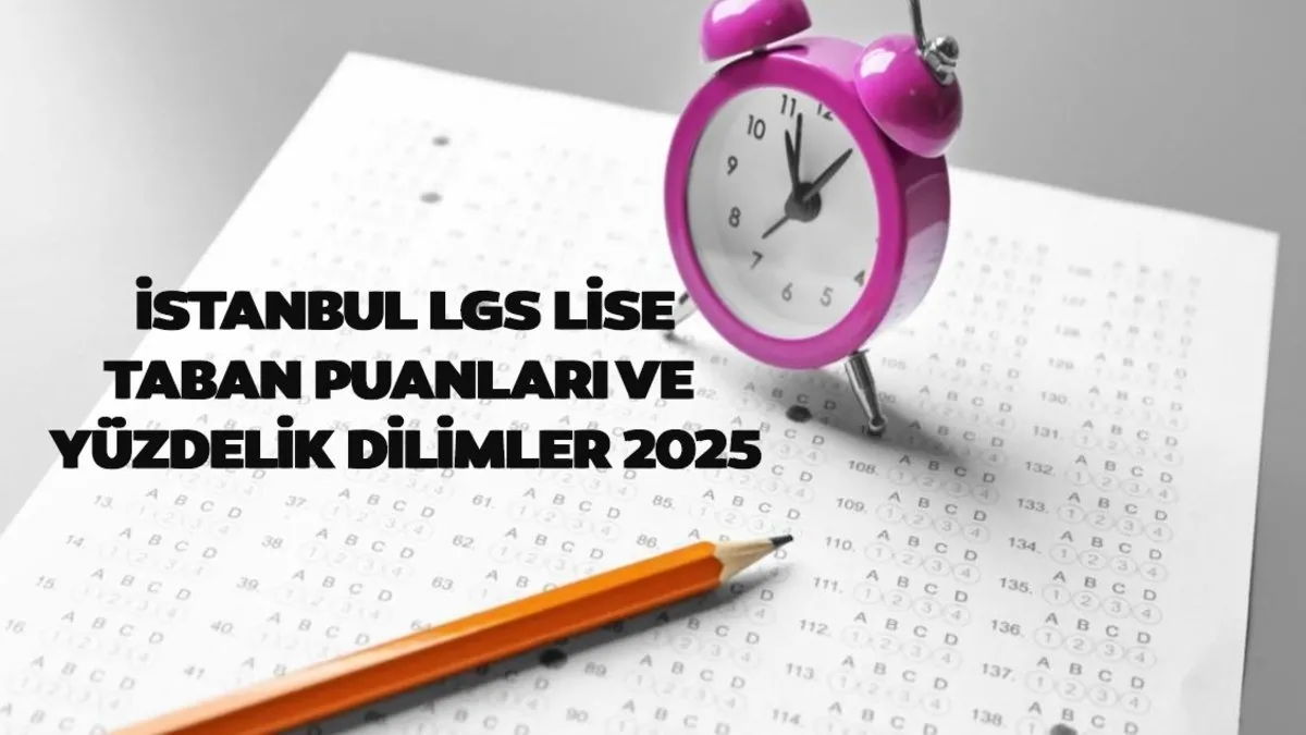 İSTANBUL LİSE LGS TABAN PUANLARI 2025: LGS İstanbul Liseleri taban puanları, kontenjanları ve Anadolu, İmam Hatip, Fen liseleri yüzdelik dilimleri