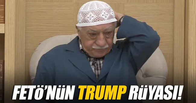 FETÖ’nün ’Trump’ rüyası