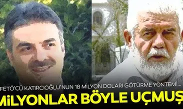 FETÖ’cü Ali Katırcıoğlu milyonlarca doları böyle kaçırmış