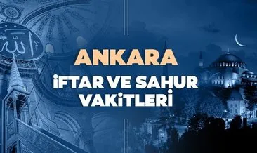 Ankara İmsakiye 2021: Ankara İmsakiyesi ile iftar saati, sahur ve imsak vakti saat kaçta?