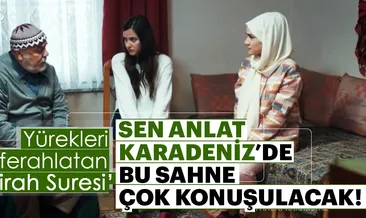 Sen Anlat Karadeniz’de çok konuşulacak ’İnşirah Suresi’ sahnesi