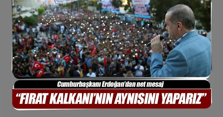 Cumhurbaşkanı Erdoğan: Fırat Kalkanı’nda ne yaptıysak aynısını yaparız