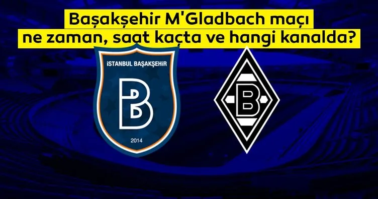 Başakşehir Mönchengladbach maçı ne zaman, saat kaçta ve hangi kanalda? Başakşehir M'Gladbach maçı canlı yayın kanalı