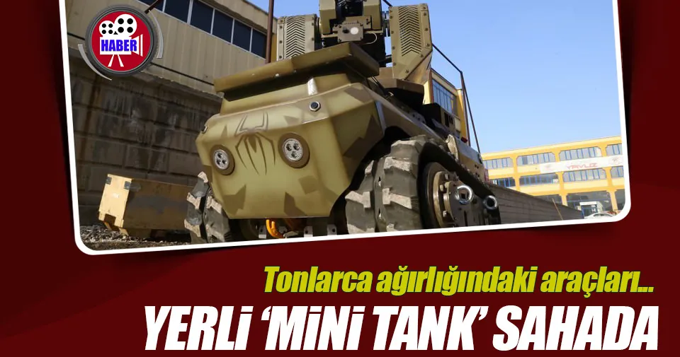 Yerli ‘mini tank’ sahada