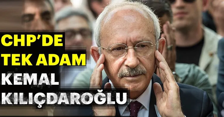 CHP’de ‘tek adam’ Kemal Kılıçdaroğlu