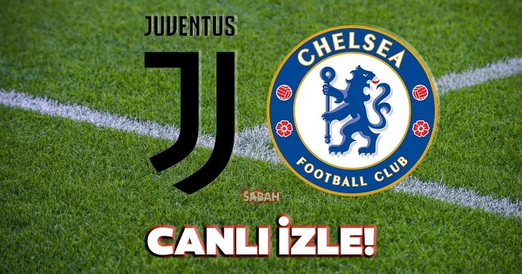 Juventus Chelsea maçı canlı izle! UEFA Şampiyonlar Ligi Juventus Chelsea maçı canlı yayın kanalı izle