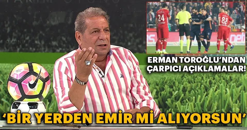 Erman Toroğlu: Bir yerden emir mi alıyorsun Erman Toroğlu: Bir yerden emir mi alıyorsun