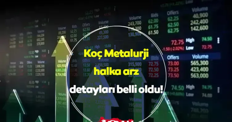 KOÇ METALURJİ HALKA ARZ TARİHLERİ BELLİ OLDU! Koç Metalurji halka arz talep toplama ne zaman, kaç lot verir, hangi bankalarda var?