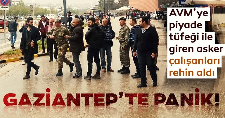 Son dakika haber: Gaziantep’te firari bir asker G3 piyade tüfeğiyle AVM çalışanlarını rehin aldı!
