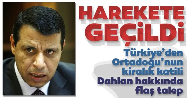 Türkiye’den Ortadoğu’nun kiralık katili Dahlan hakkında flaş talep! Harekete geçildi