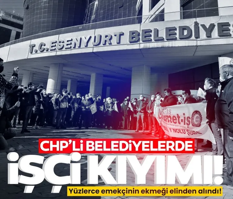 CHP’li belediyelerde işçi kıyımı tam gaz