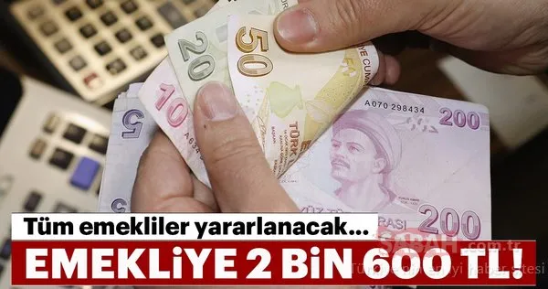 Emekli için 2 bin 600 TL! Tüm emekliler yararlanacak...