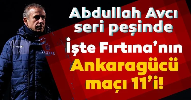 Trabzonspor Teknik Direktörü Abdullah Avcı seri peşinde! İşte Ankaragücü maçı 11’i