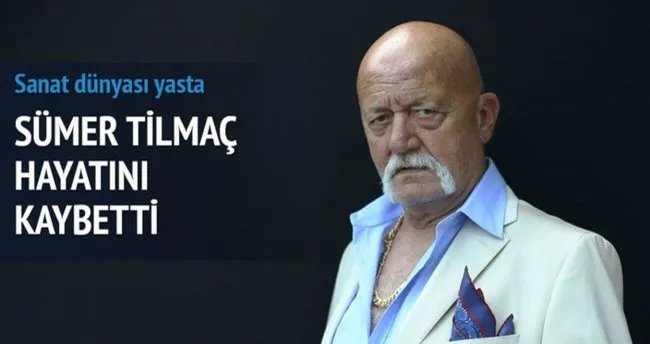 Sümer Tilmaç hayatını kaybetti