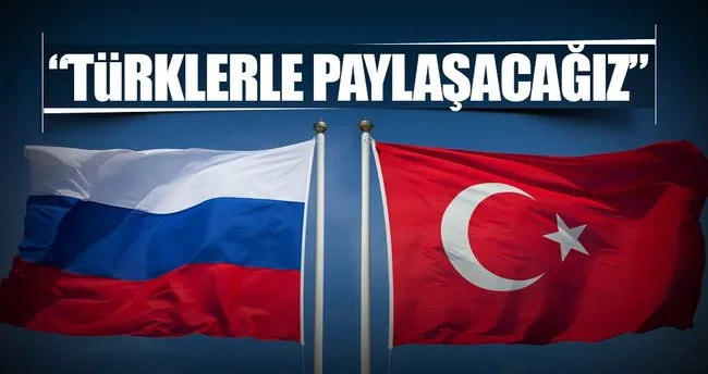 Rusya: Türkiye ile paylaşacağız