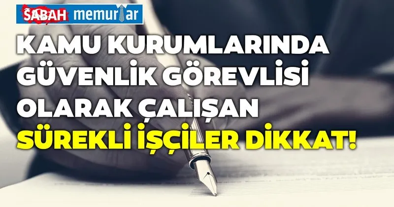 sabah memurlar kamu kurumlarinda guvenlik gorevlisi olarak calisan surekli isciler dikkat haberler haberleri