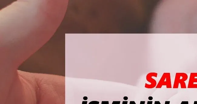 Sare İsminin Anlamı Nedir? Sare İsmi Ne Demek, Ne Anlama Geliyor?