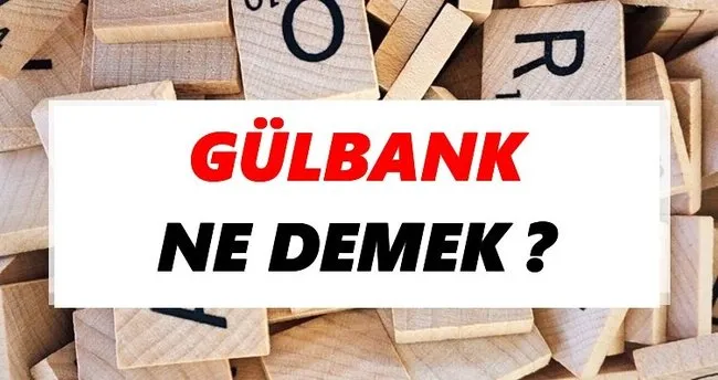 Gülbank Ne Demek? TDK’ya Göre Gülbank Sözlük Anlamı Nedir?
