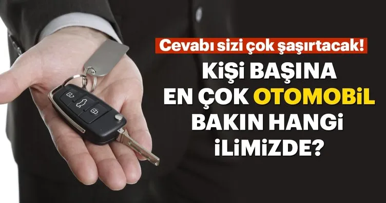 Türkiye İstatistik Kurumu açıkladı! Kişi başına en çok otomobil bakın hangi ilimizde?