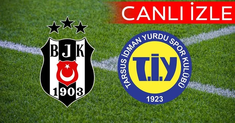 Beşiktaş Tarsus İdman Yurdu maçı CANLI İZLE! Ziraat Türkiye Kupası Beşiktaş Tarsus İdman Yurdu maçı canlı yayın kanalı BURADA!
