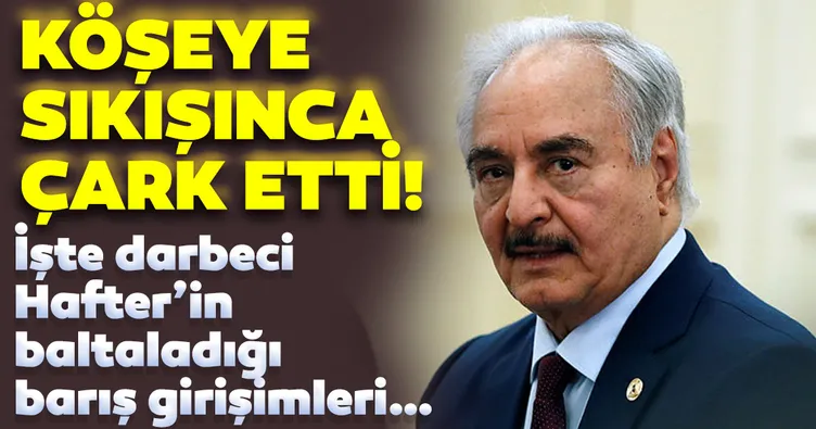 Darbeci Hafter çark etti! Köşeye sıkışınca ateşkes isteyen Halife Hafter'in baltaladığı barış girişimleri!