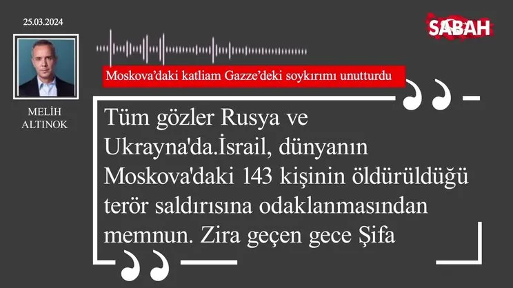 Melih Altınok | Moskova'daki katliam Gazze'deki soykırımı unutturdu