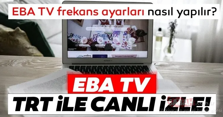 EBA TV frekans ve yayın ayarları nasıl yapılır? Uydudan ve Türksat TRT EBA TV canlı yayın frekans ve uydu ayarlama bilgileri