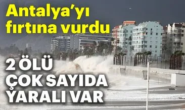 Antalya’yı fırtına vurdu; 2 ölü, 1 kayıp, 15 yaralı