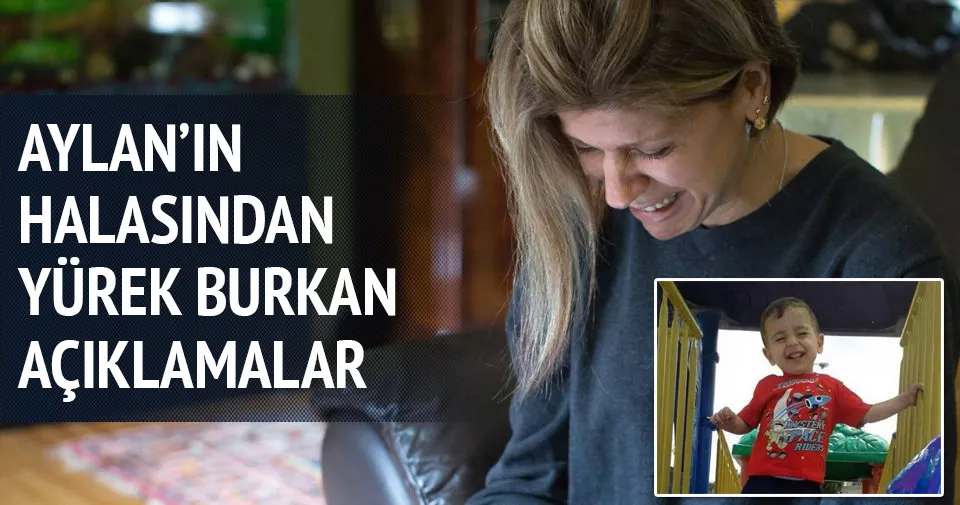 Dünyayı ağlatan Aylan Kurdi’nin halası konuştu