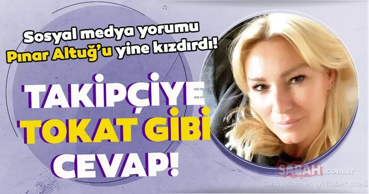 Pınar Altuğ’dan takipçisine tokat gibi cevap!Sosyal medya yorumu yine kızdırdı!