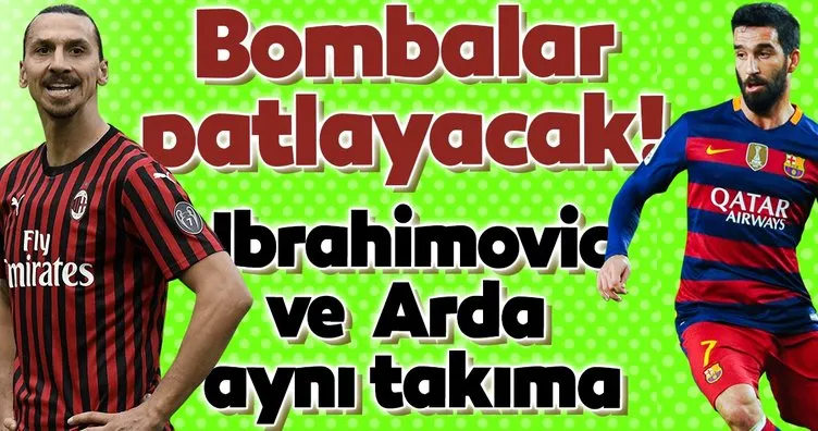 Bombalar patlayacak! Ibrahimovic ve Arda Turan aynı takıma...