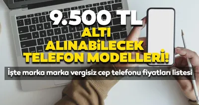 9.500 TL altı telefon modelleri listelendi! İşte ÖTV ve KDV’siz marka marka 9.500 liraya alınabilecek cep telefonu modelleri ve fiyatları