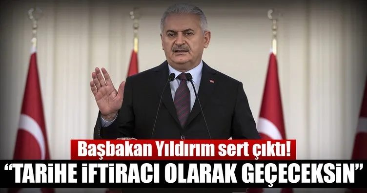 Başbakan Yıldırım’dan Kılıçdaroğlu’na sert eleştiri: Tarihe iftiracı olarak geçeceksin!